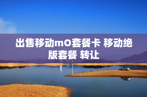 出售移动mO套餐卡 移动绝版套餐 转让