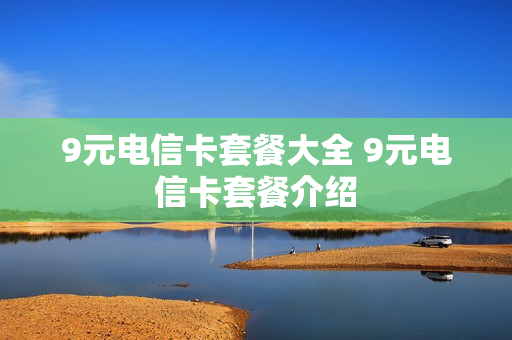9元电信卡套餐大全 9元电信卡套餐介绍