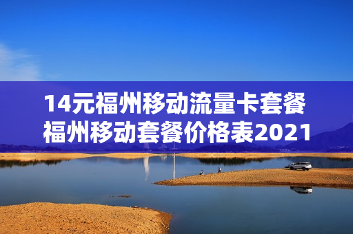 14元福州移动流量卡套餐 福州移动套餐价格表2021