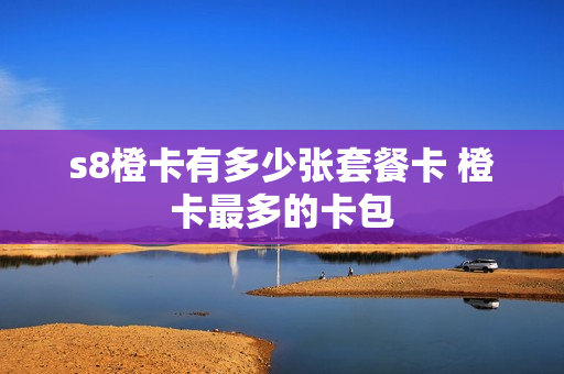 s8橙卡有多少张套餐卡 橙卡最多的卡包