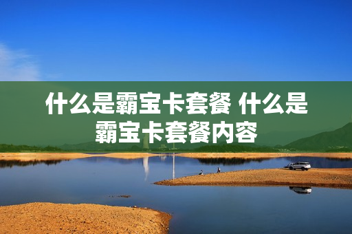 什么是霸宝卡套餐 什么是霸宝卡套餐内容