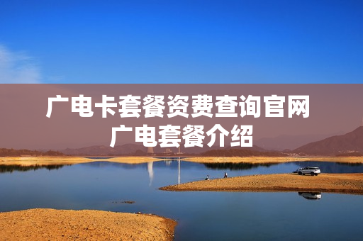 广电卡套餐资费查询官网 广电套餐介绍