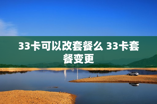 33卡可以改套餐么 33卡套餐变更