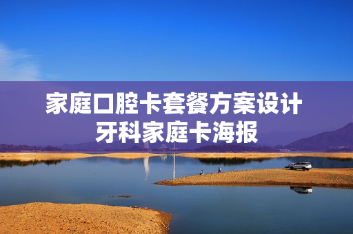家庭口腔卡套餐方案设计 牙科家庭卡海报