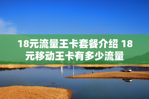 18元流量王卡套餐介绍 18元移动王卡有多少流量