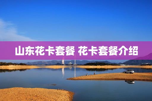 山东花卡套餐 花卡套餐介绍