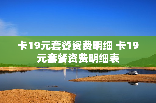 卡19元套餐资费明细 卡19元套餐资费明细表