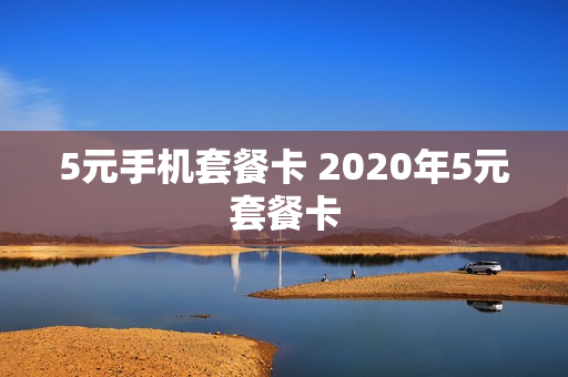 5元手机套餐卡 2020年5元套餐卡