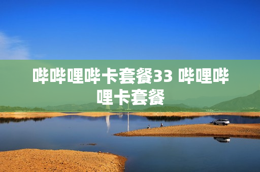哔哔哩哔卡套餐33 哔哩哔哩卡套餐