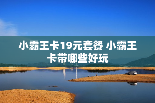 小霸王卡19元套餐 小霸王卡带哪些好玩
