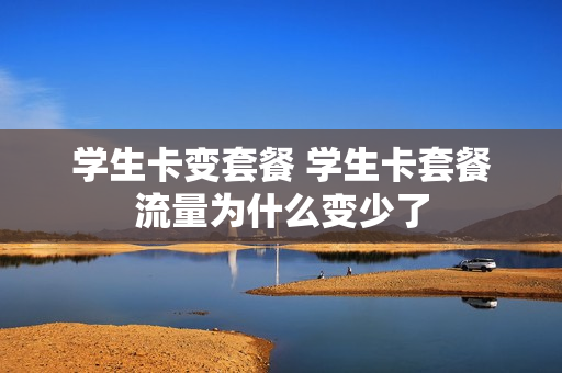 学生卡变套餐 学生卡套餐流量为什么变少了