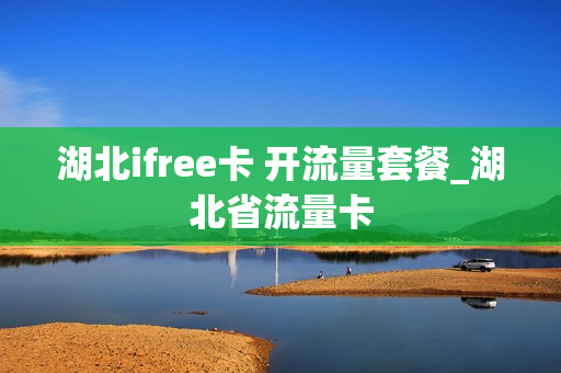 湖北ifree卡 开流量套餐_湖北省流量卡