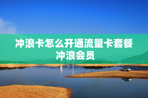 冲浪卡怎么开通流量卡套餐 冲浪会员