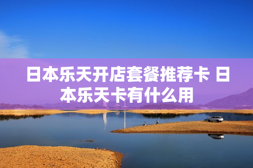 日本乐天开店套餐推荐卡 日本乐天卡有什么用