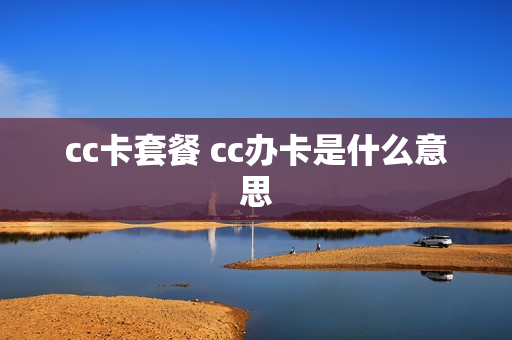 cc卡套餐 cc办卡是什么意思