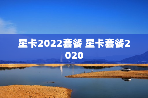 星卡2022套餐 星卡套餐2020