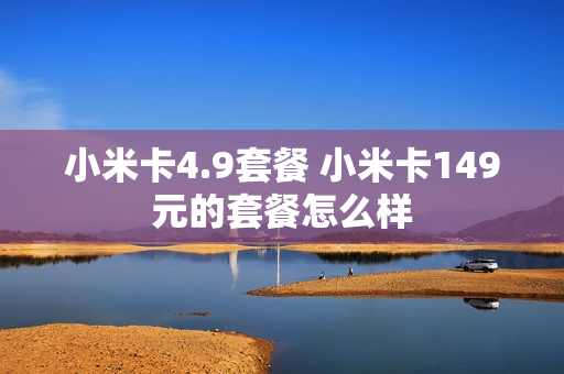 小米卡4.9套餐 小米卡149元的套餐怎么样