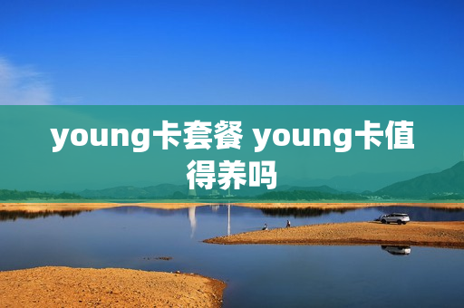 young卡套餐 young卡值得养吗