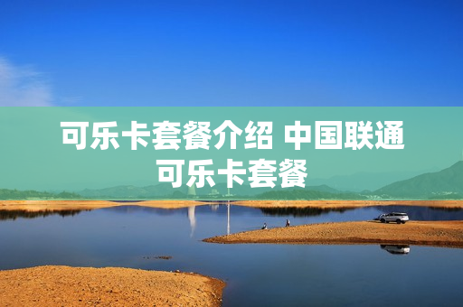 可乐卡套餐介绍 中国联通可乐卡套餐