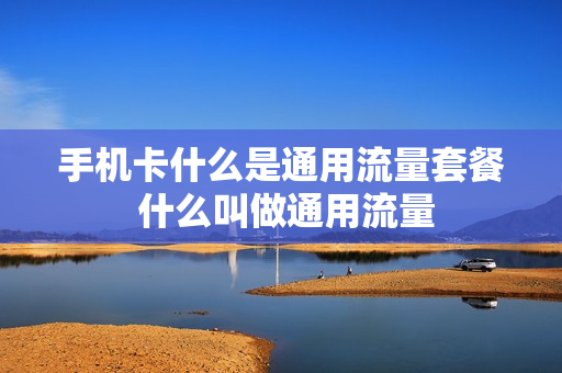 手机卡什么是通用流量套餐 什么叫做通用流量