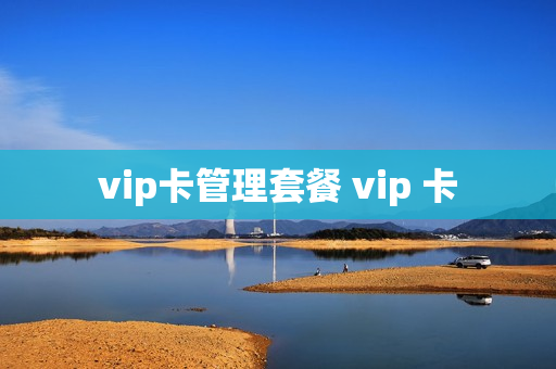 vip卡管理套餐 vip 卡