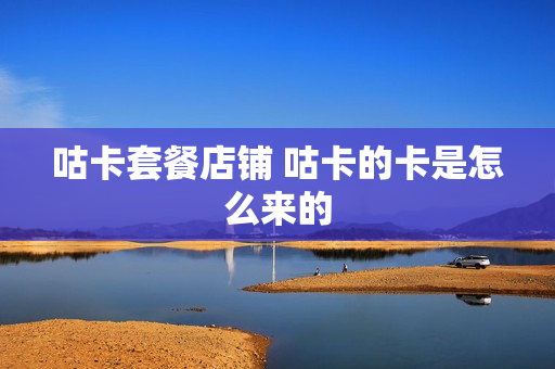 咕卡套餐店铺 咕卡的卡是怎么来的