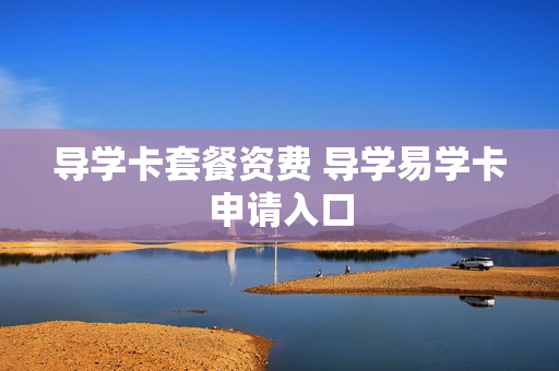 导学卡套餐资费 导学易学卡申请入口