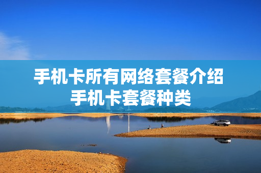 手机卡所有网络套餐介绍 手机卡套餐种类