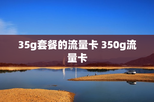 35g套餐的流量卡 350g流量卡