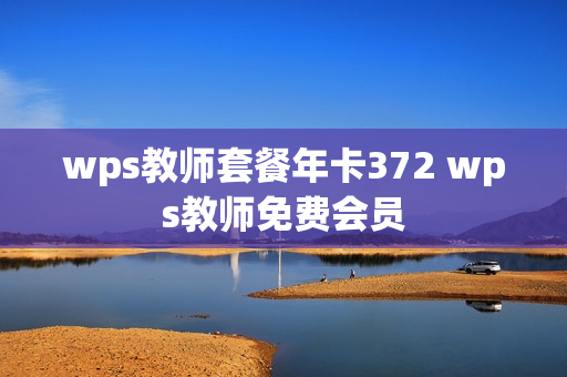 wps教师套餐年卡372 wps教师免费会员