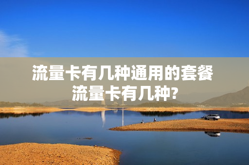 流量卡有几种通用的套餐 流量卡有几种?