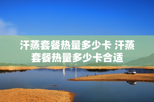 汗蒸套餐热量多少卡 汗蒸套餐热量多少卡合适