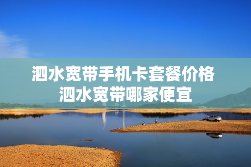 泗水宽带手机卡套餐价格 泗水宽带哪家便宜