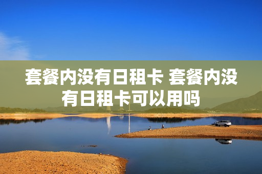 套餐内没有日租卡 套餐内没有日租卡可以用吗