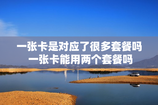 一张卡是对应了很多套餐吗 一张卡能用两个套餐吗