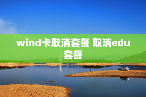 wind卡取消套餐 取消edu套餐