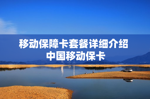 移动保障卡套餐详细介绍 中国移动保卡