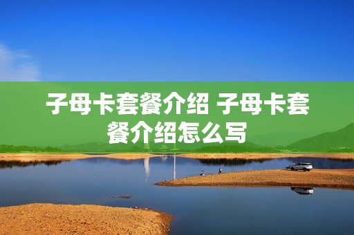 子母卡套餐介绍 子母卡套餐介绍怎么写