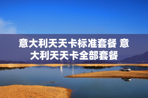 意大利天天卡标准套餐 意大利天天卡全部套餐