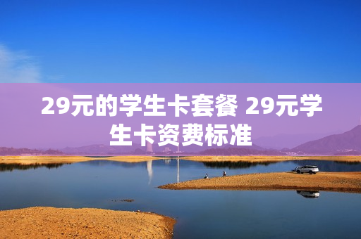 29元的学生卡套餐 29元学生卡资费标准