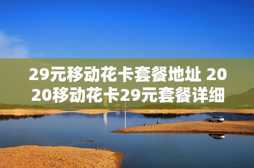 29元移动花卡套餐地址 2020移动花卡29元套餐详细介绍