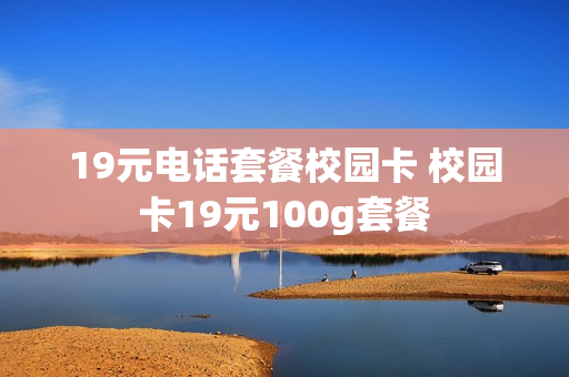 19元电话套餐校园卡 校园卡19元100g套餐