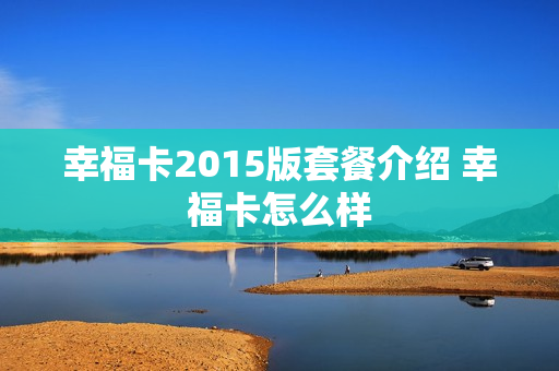 幸福卡2015版套餐介绍 幸福卡怎么样