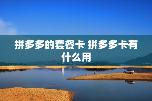 拼多多的套餐卡 拼多多卡有什么用