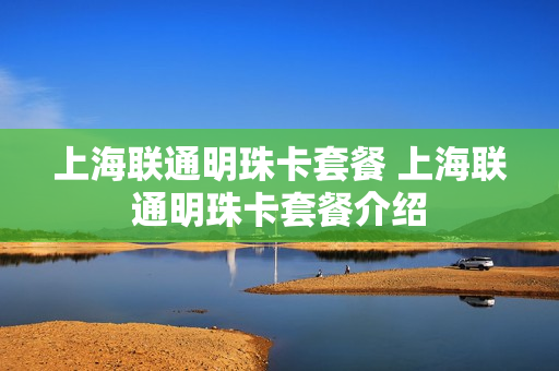 上海联通明珠卡套餐 上海联通明珠卡套餐介绍
