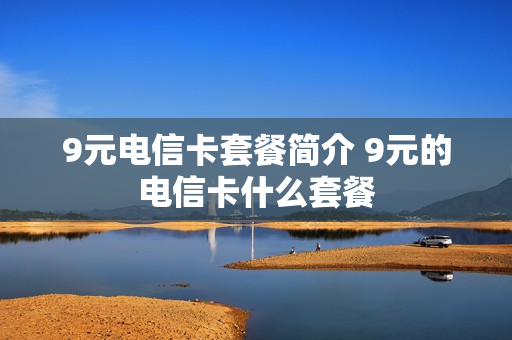 9元电信卡套餐简介 9元的电信卡什么套餐