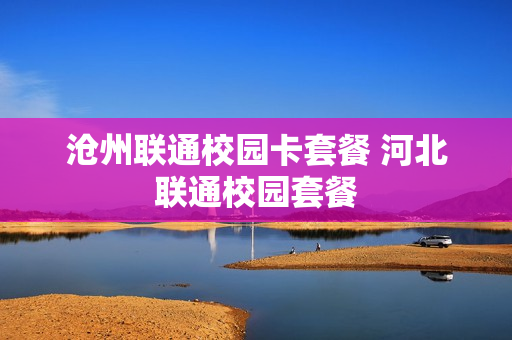 沧州联通校园卡套餐 河北联通校园套餐