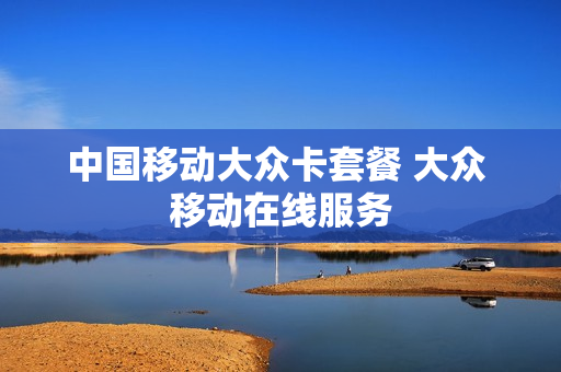 中国移动大众卡套餐 大众 移动在线服务