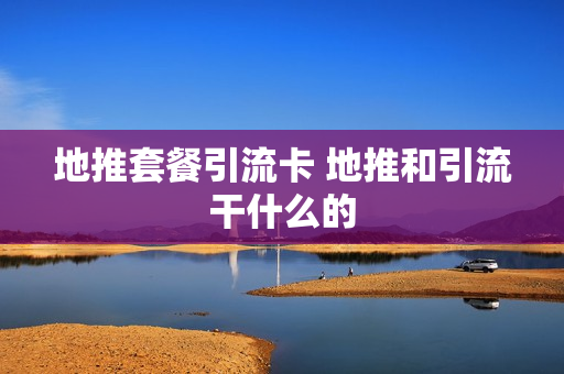 地推套餐引流卡 地推和引流干什么的