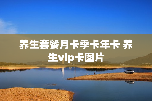 养生套餐月卡季卡年卡 养生vip卡图片